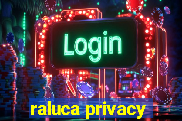 raluca privacy